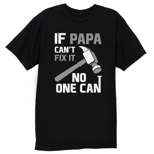 If Papa Cant Fix It No One Can Hammer T Shirt