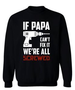If Papa Cant Fix It Were All Screwed Sweatshirt