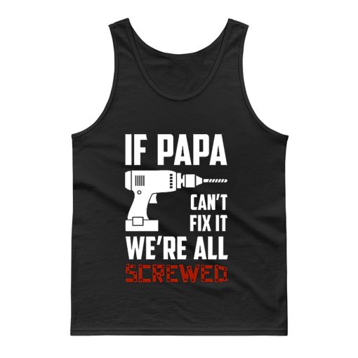 If Papa Cant Fix It Were All Screwed Tank Top