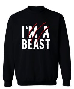 Im A Beast Wild Sweatshirt