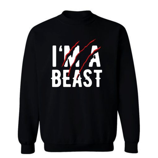 Im A Beast Wild Sweatshirt