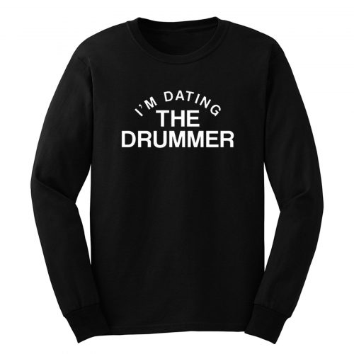 Im Datiing The Drummer Long Sleeve