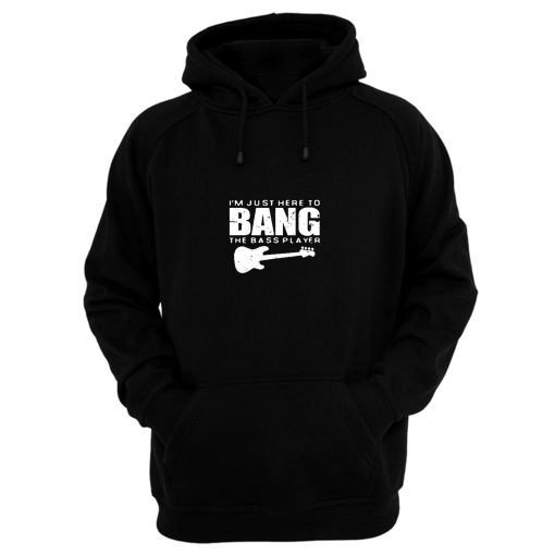Im Just Here To Bang Bass Player Hoodie