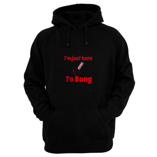 Im Just Here To Bang Hoodie