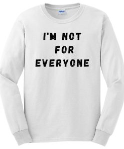 Im Not For Everyone Funny Quotes Long Sleeve