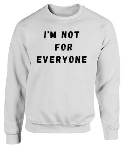 Im Not For Everyone Funny Quotes Sweatshirt