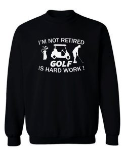 Im Not retired Golf Sports Sweatshirt
