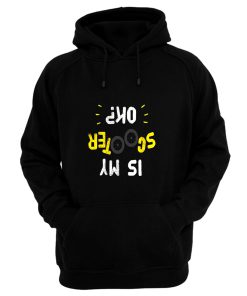 Is My Scooter Okay Funny Scooterist Hoodie