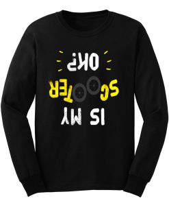 Is My Scooter Okay Funny Scooterist Long Sleeve