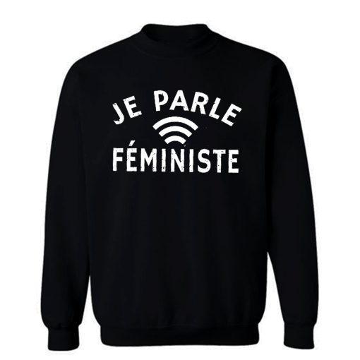 Je Parle Feministe or I Speak Feminist Sweatshirt