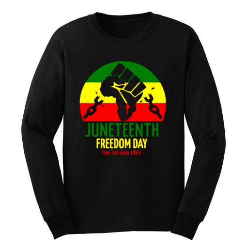 Juneteenth Freedom Day Free Ish Since 1865 Long Sleeve
