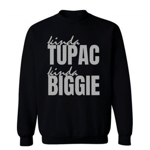 Kinda Tupac Kinda Biggie Rap Fans Sweatshirt