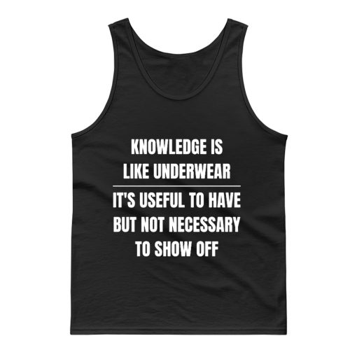 Knowledge Is Like Underwear Funny Sarcasm Tank Top