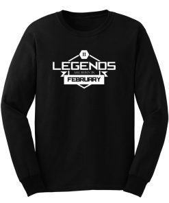Legends Are Born In February Long Sleeve