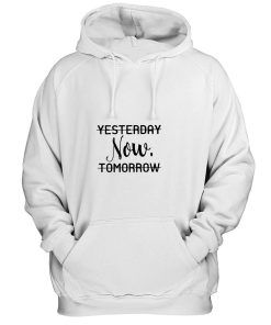 Life is Now Yesterday Now Tomorrow Motivational Quotes Hoodie