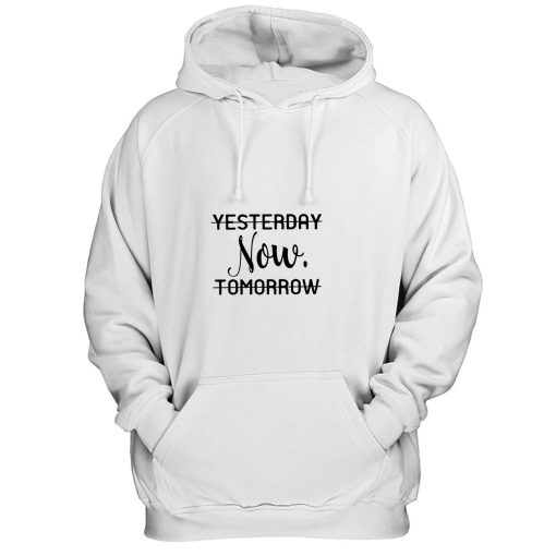 Life is Now Yesterday Now Tomorrow Motivational Quotes Hoodie