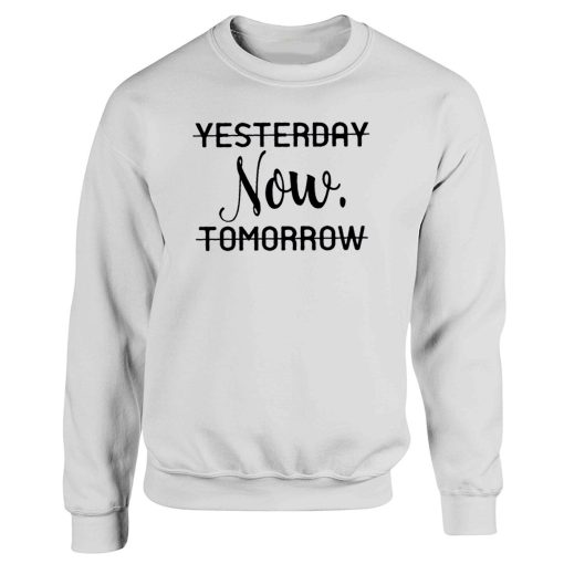 Life is Now Yesterday Now Tomorrow Motivational Quotes Sweatshirt