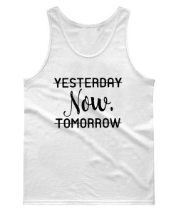 Life is Now Yesterday Now Tomorrow Motivational Quotes Tank Top