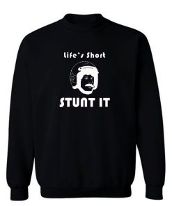 Lifes Short Stunt It Sweatshirt