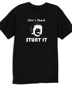 Lifes Short Stunt It T Shirt