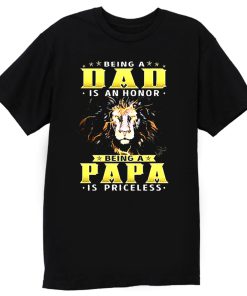 Lion Being A Dad Is An Honor Being A Papa T Shirt