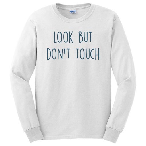 Look But Dont Touch Funny Quotes Long Sleeve