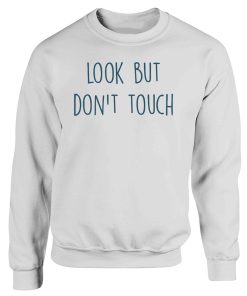 Look But Dont Touch Funny Quotes Sweatshirt