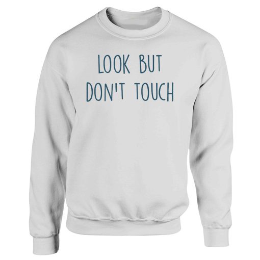 Look But Dont Touch Funny Quotes Sweatshirt