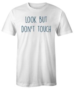 Look But Dont Touch Funny Quotes T Shirt