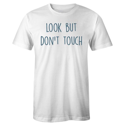 Look But Dont Touch Funny Quotes T Shirt