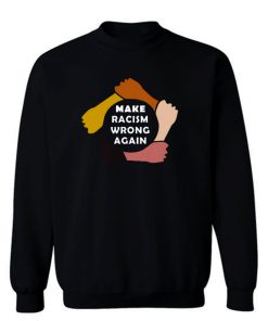 Make Racism Wrong Again Sweatshirt