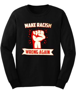 Make Racism Wrong No Human Is Illegal Anti Trump Long Sleeve