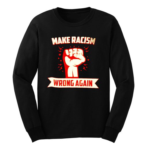 Make Racism Wrong No Human Is Illegal Anti Trump Long Sleeve