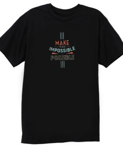 Make The Impossible T Shirt