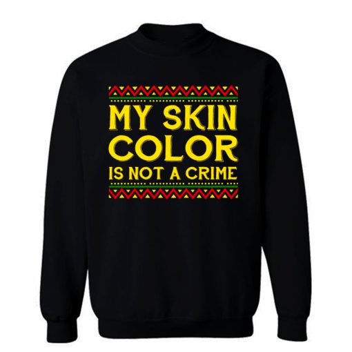 My Skin Color Is Not A Crime Black African America Sweatshirt
