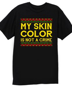 My Skin Color Is Not A Crime Black African America T Shirt