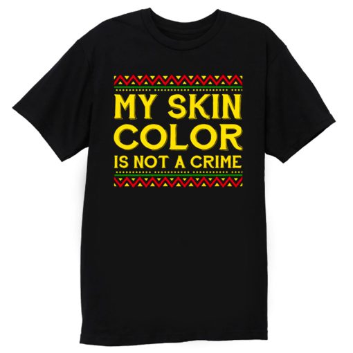 My Skin Color Is Not A Crime Black African America T Shirt