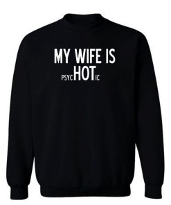 My Wife Is PsycHOTic Sarcastic Cool Sweatshirt