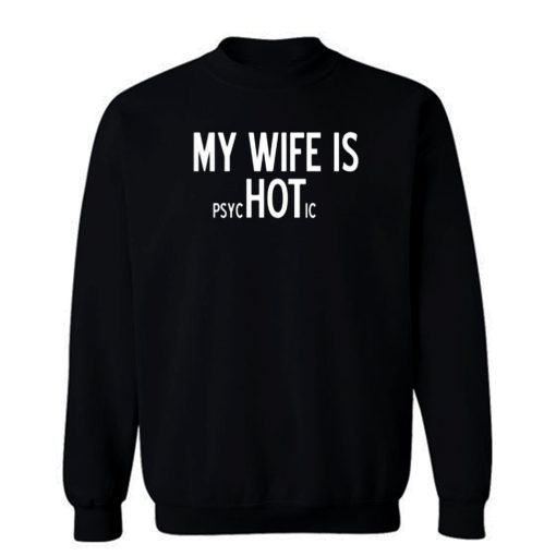 My Wife Is PsycHOTic Sarcastic Cool Sweatshirt