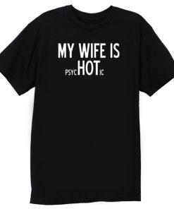 My Wife Is PsycHOTic Sarcastic Cool T Shirt