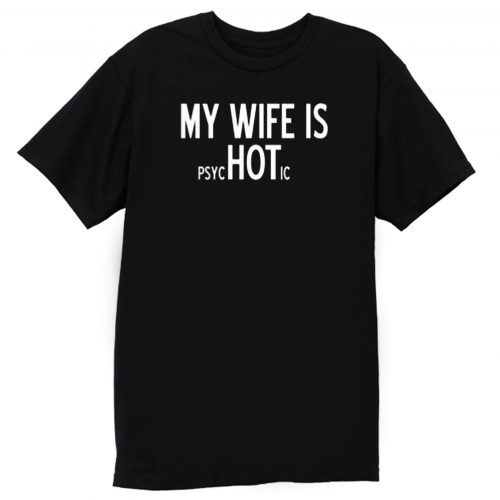 My Wife Is PsycHOTic Sarcastic Cool T Shirt