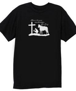 Never Let Your Praying Knees T Shirt