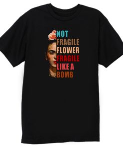 Not Fragile Like A Flower T Shirt