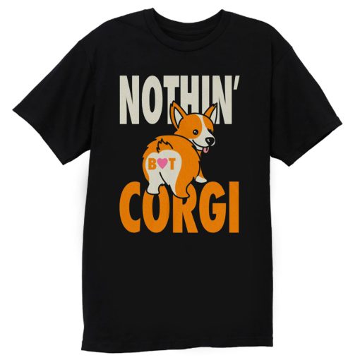 Nothin But Corgi CuteDog T Shirt