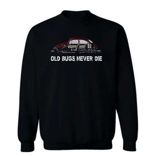 Old Bugs Never Dies Volkswagen Sweatshirt