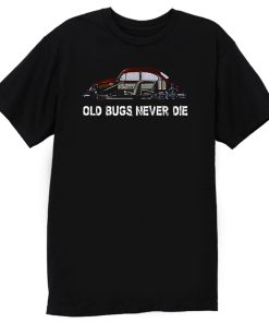 Old Bugs Never Dies Volkswagen T Shirt