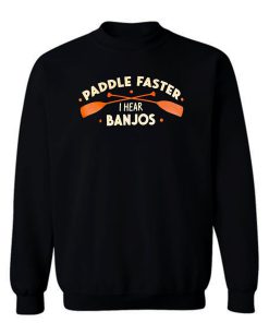 Paddle Faster I Hear Banjos Sweatshirt