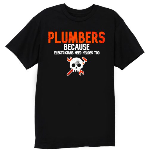 Plumbers Because Electricians Heroes Too Funny T Shirt