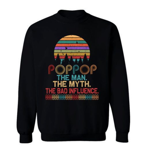 Pop Pop The Man The Myth The Bad Influence Retro Father Day Sweatshirt