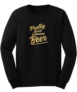 Pretty Good At Drinking Beer Long Sleeve